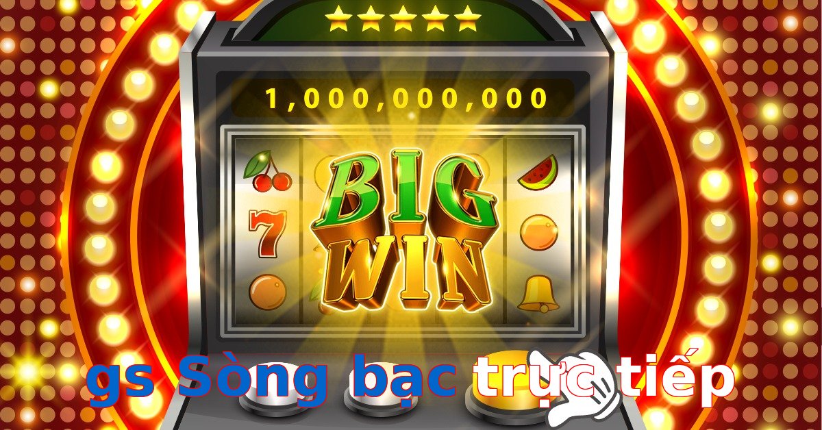 gs Sòng bạc trực tiếp