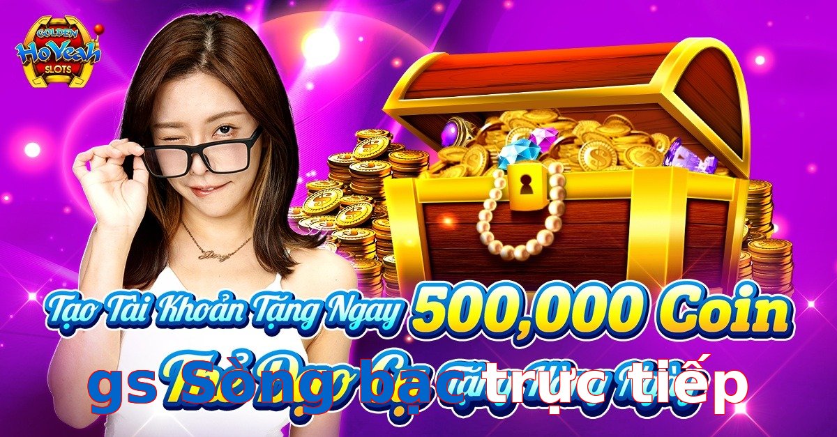 gs Sòng bạc trực tiếp
